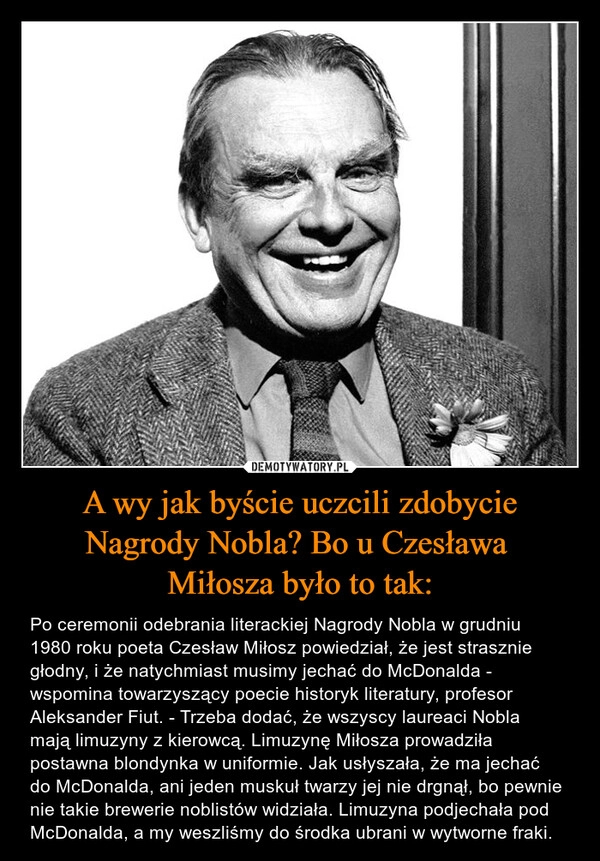 
    A wy jak byście uczcili zdobycie Nagrody Nobla? Bo u Czesława 
Miłosza było to tak: