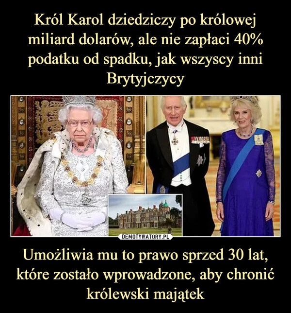 
    Król Karol dziedziczy po królowej miliard dolarów, ale nie zapłaci 40% podatku od spadku, jak wszyscy inni Brytyjczycy Umożliwia mu to prawo sprzed 30 lat, które zostało wprowadzone, aby chronić królewski majątek