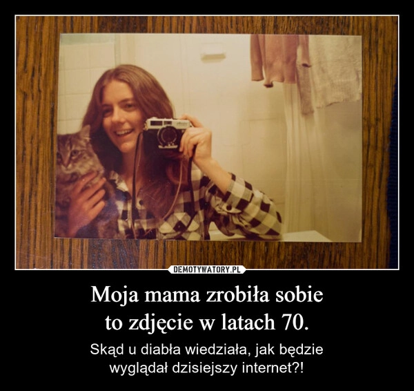 
    Moja mama zrobiła sobie
to zdjęcie w latach 70.