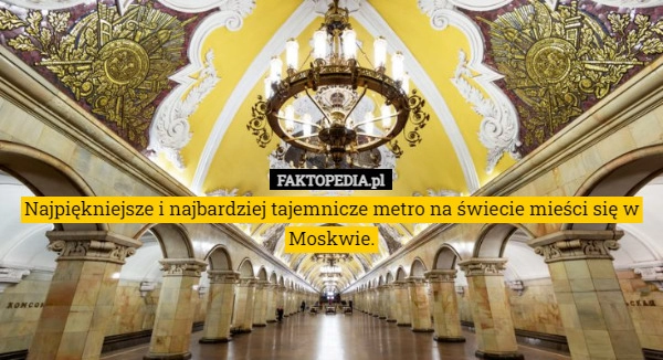 
    Najpiękniejsze i najbardziej tajemnicze metro na świecie mieści się w Moskwie.