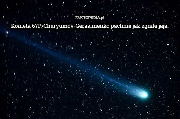 
    Kometa 67P/Churyumov-Gerasimenko pachnie jak zgniłe jaja.