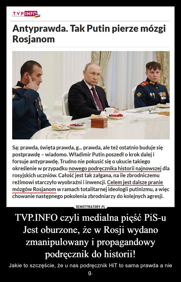 
    TVP.INFO czyli medialna pięść PiS-u
Jest oburzone, że w Rosji wydano
zmanipulowany i propagandowy
podręcznik do historii!