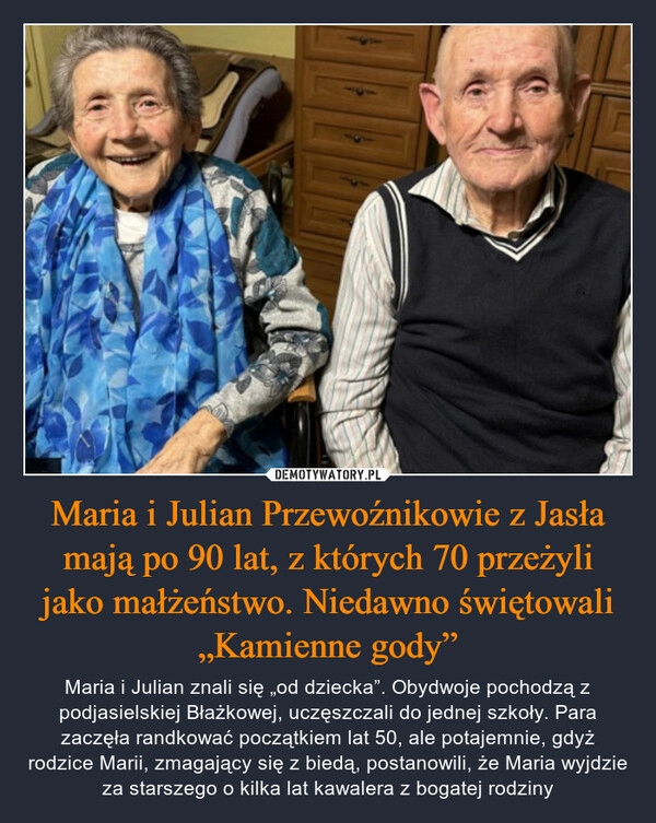 
    Maria i Julian Przewoźnikowie z Jasła mają po 90 lat, z których 70 przeżyli jako małżeństwo. Niedawno świętowali „Kamienne gody”