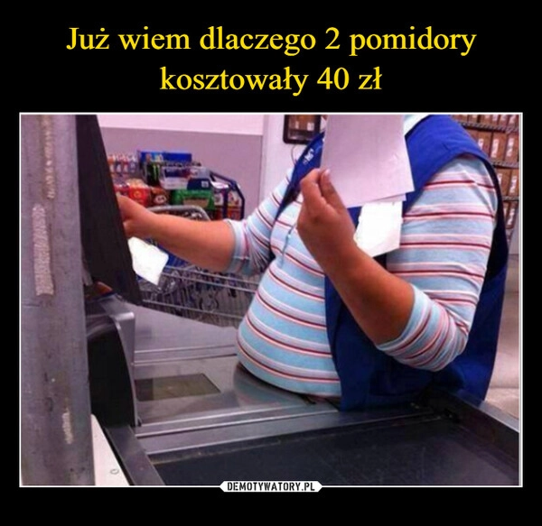 
    Już wiem dlaczego 2 pomidory kosztowały 40 zł