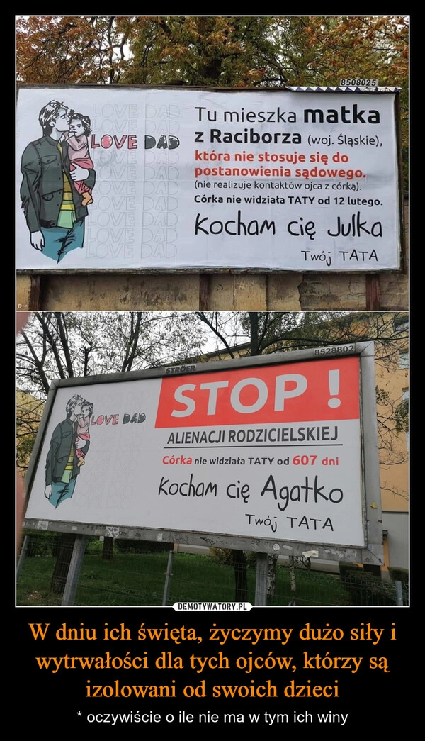 
    W dniu ich święta, życzymy dużo siły i wytrwałości dla tych ojców, którzy są izolowani od swoich dzieci