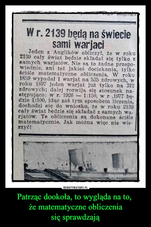 
    Patrząc dookoła, to wygląda na to, 
że matematyczne obliczenia
się sprawdzają