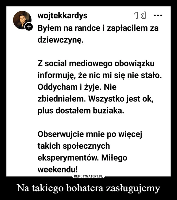 
    Na takiego bohatera zasługujemy