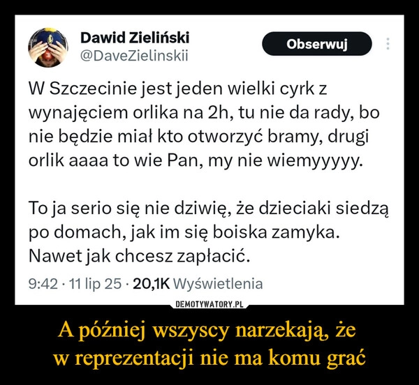 
    A później wszyscy narzekają, że 
w reprezentacji nie ma komu grać