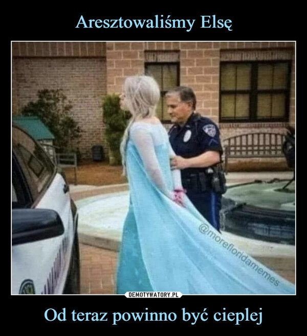 
    Aresztowaliśmy Elsę Od teraz powinno być cieplej