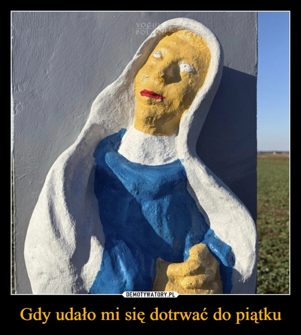 
    Gdy udało mi się dotrwać do piątku