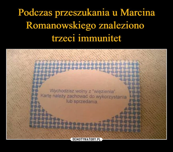 
    Podczas przeszukania u Marcina Romanowskiego znaleziono 
trzeci immunitet