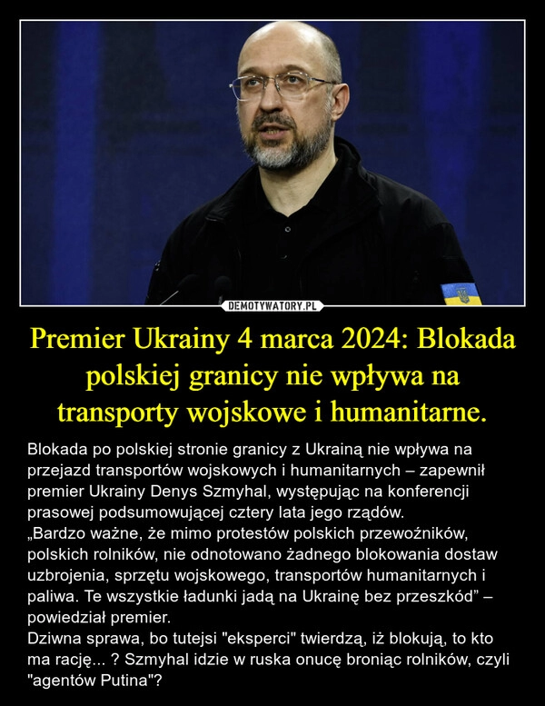 
    Premier Ukrainy 4 marca 2024: Blokada polskiej granicy nie wpływa na transporty wojskowe i humanitarne.