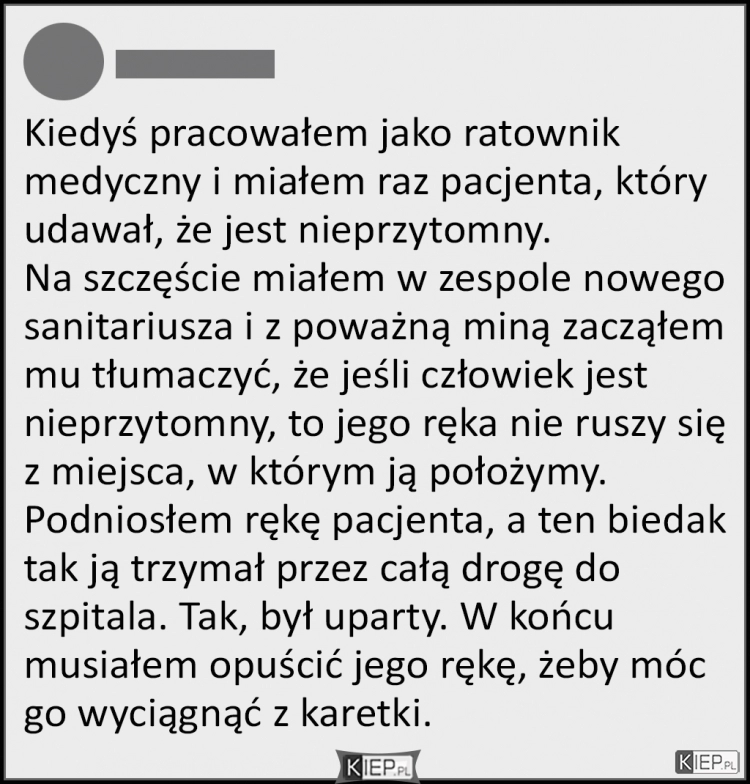 
    Pacjent musiał mieć poważny powód, aby udawać...