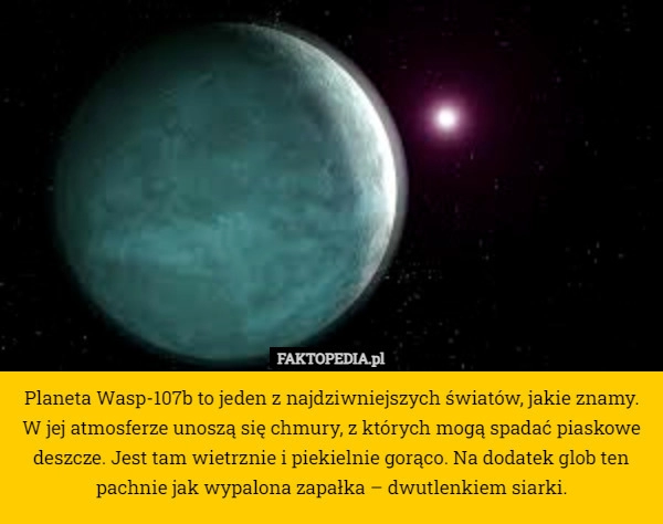 
    Planeta Wasp-107b to jeden z najdziwniejszych światów, jakie znamy. W jej