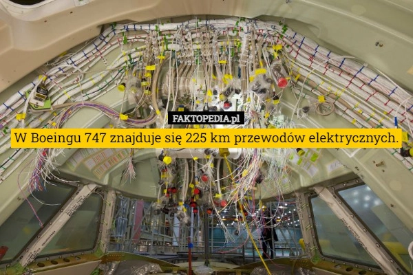 
    W Boeingu 747 znajduje się 225 km przewodów elektrycznych.