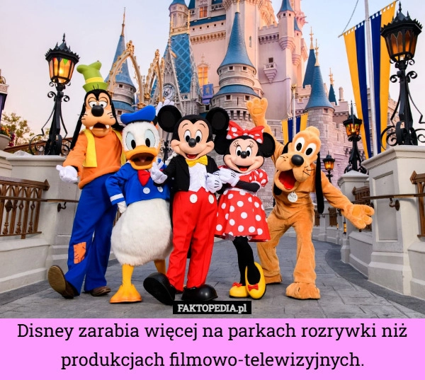 Disney zarabia więcej na parkach rozrywki niż produkcjach filmowo-telewizyjnych.