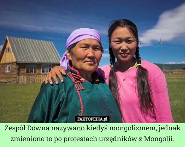 
    Zespół Downa nazywano kiedyś mongolizmem, jednak zmieniono to po protestach