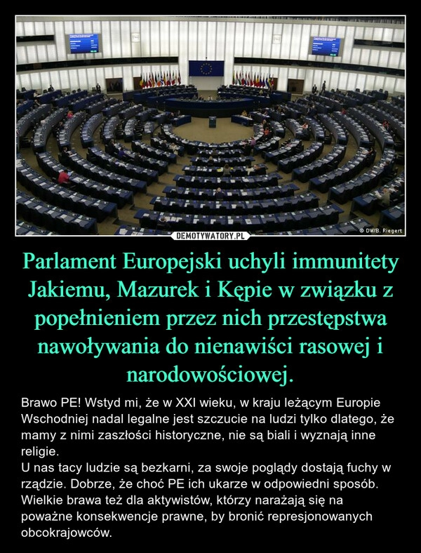 
    Parlament Europejski uchyli immunitety Jakiemu, Mazurek i Kępie w związku z popełnieniem przez nich przestępstwa nawoływania do nienawiści rasowej i narodowościowej.