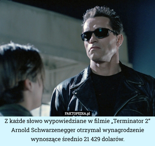 
    Z każde słowo wypowiedziane w filmie „Terminator 2“ Arnold Schwarzenegger