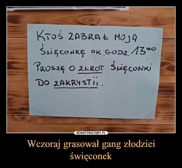 
    Wczoraj grasował gang złodziei święconek