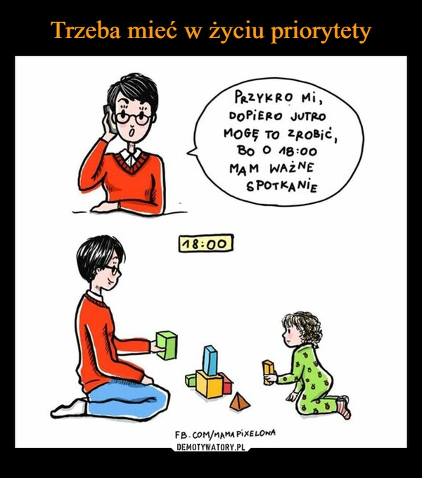 
    Trzeba mieć w życiu priorytety