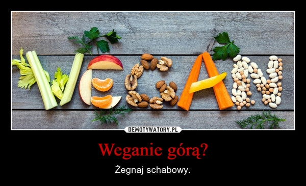 
    Weganie górą?