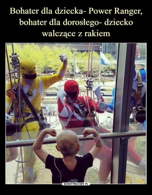 
    Bohater dla dziecka- Power Ranger, bohater dla dorosłego- dziecko walczące z rakiem