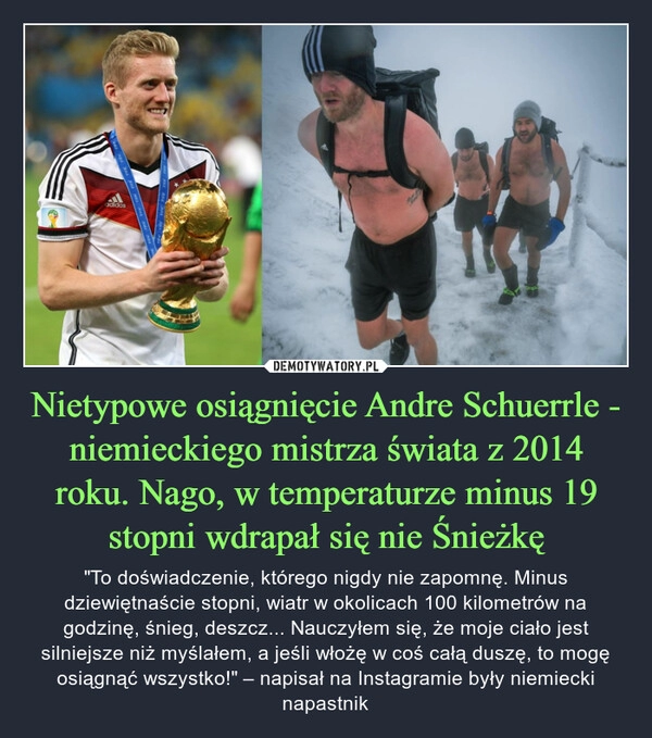 
    Nietypowe osiągnięcie Andre Schuerrle - niemieckiego mistrza świata z 2014 roku. Nago, w temperaturze minus 19 stopni wdrapał się nie Śnieżkę 