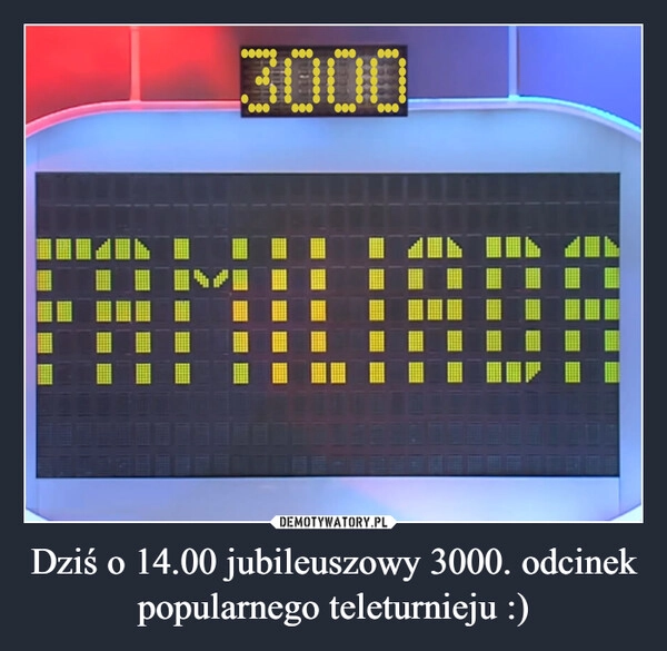 
    Dziś o 14.00 jubileuszowy 3000. odcinek popularnego teleturnieju :)