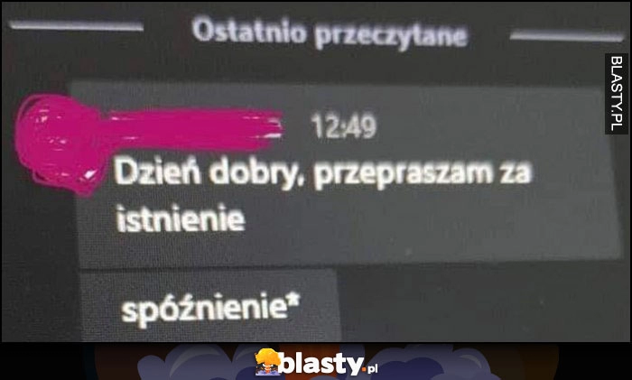 
    Dzień dobry, przepraszam za istnienie, *spóźnienie