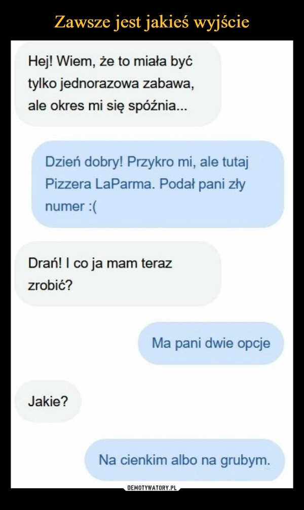 
    Zawsze jest jakieś wyjście