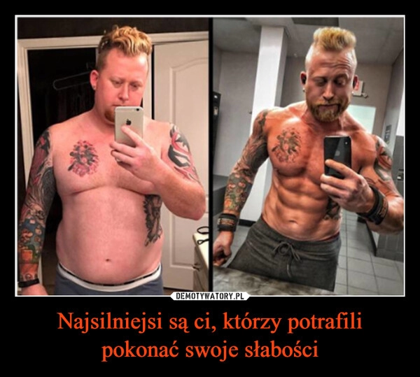 
    Najsilniejsi są ci, którzy potrafili pokonać swoje słabości