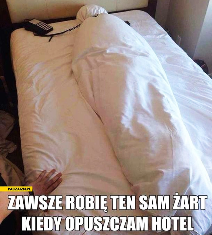 
    Zawsze robię ten sam żart kiedy opuszczam hotel