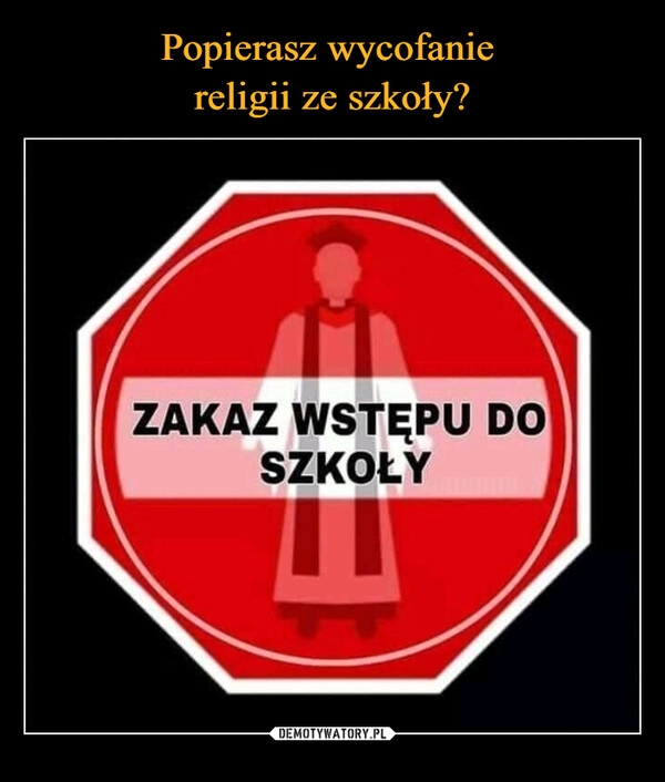 
    
Popierasz wycofanie
religii ze szkoły? 