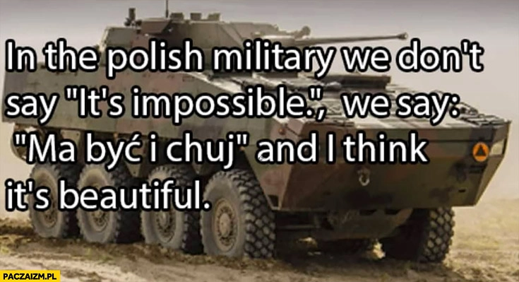 
    Po polsku nie mówimy to niemożliwe, mówimy ma być i kuj i myślę, że to piękne