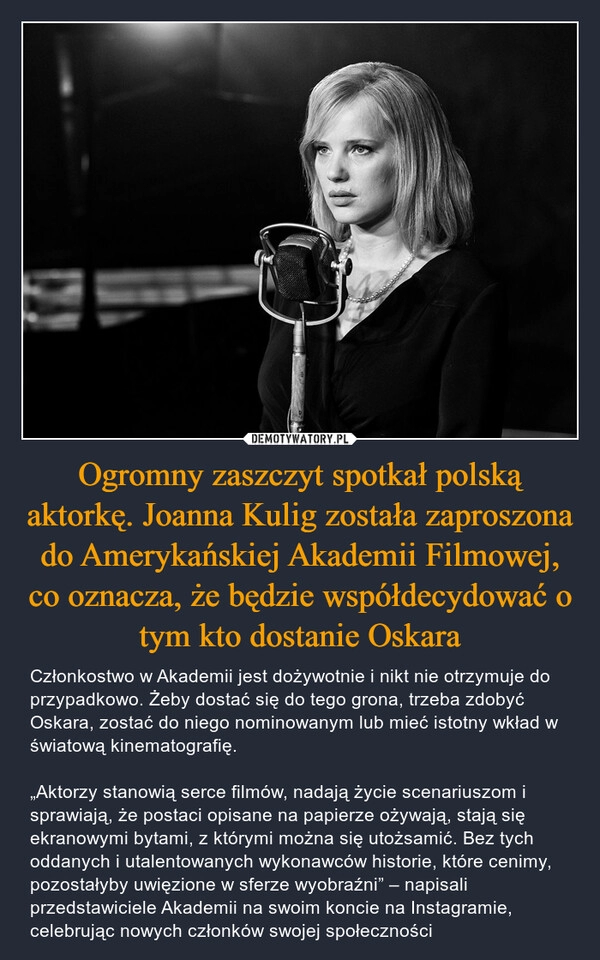 
    Ogromny zaszczyt spotkał polską aktorkę. Joanna Kulig została zaproszona do Amerykańskiej Akademii Filmowej, co oznacza, że będzie współdecydować o tym kto dostanie Oskara