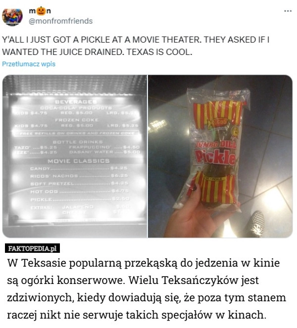 
    W Teksasie popularną przekąską do jedzenia w kinie są ogórki konserwowe...