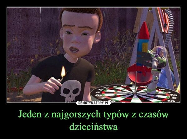 
    Jeden z najgorszych typów z czasów dzieciństwa