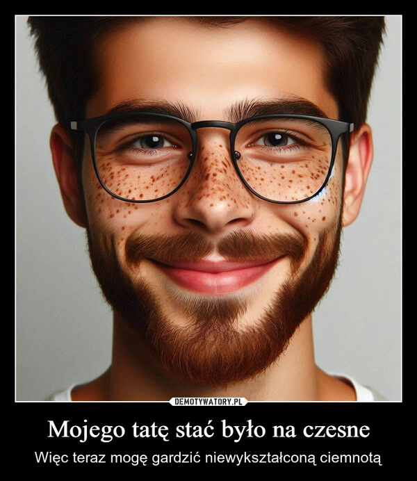 
    Mojego tatę stać było na czesne