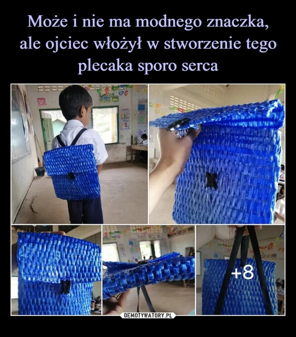 
    
Może i nie ma modnego znaczka,
ale ojciec włożył w stworzenie tego plecaka sporo serca 