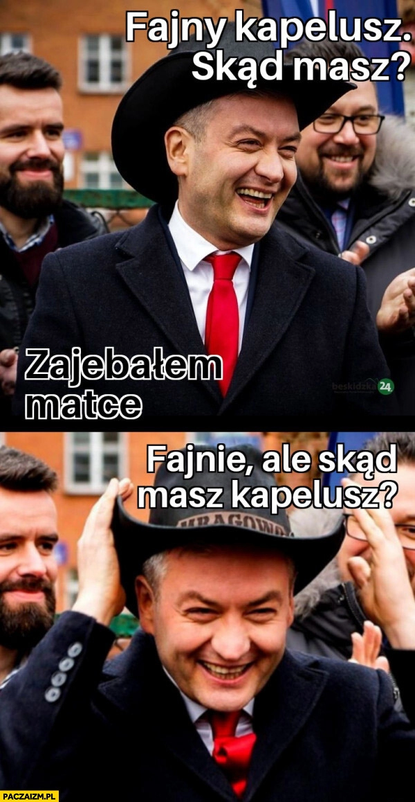 
    Robert Biedroń fajny kapelusz skąd masz? Zajebałem matce, fajnie ale skąd masz kapelusz