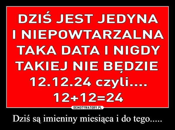 
    Dziś są imieniny miesiąca i do tego.....