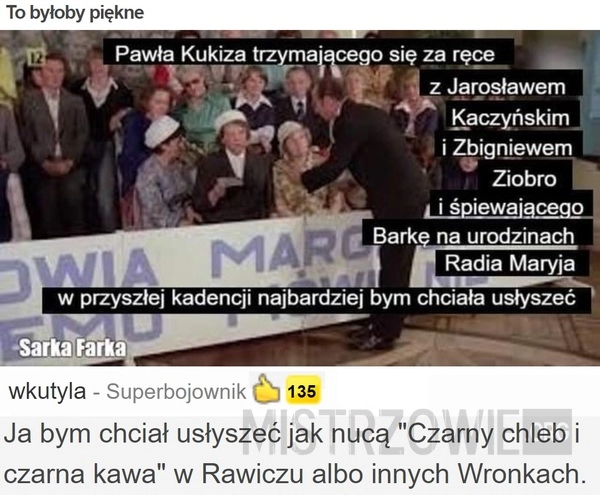 
    To byłoby piękne