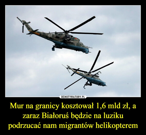 
    Mur na granicy kosztował 1,6 mld zł, a zaraz Białoruś będzie na luziku podrzucać nam migrantów helikopterem