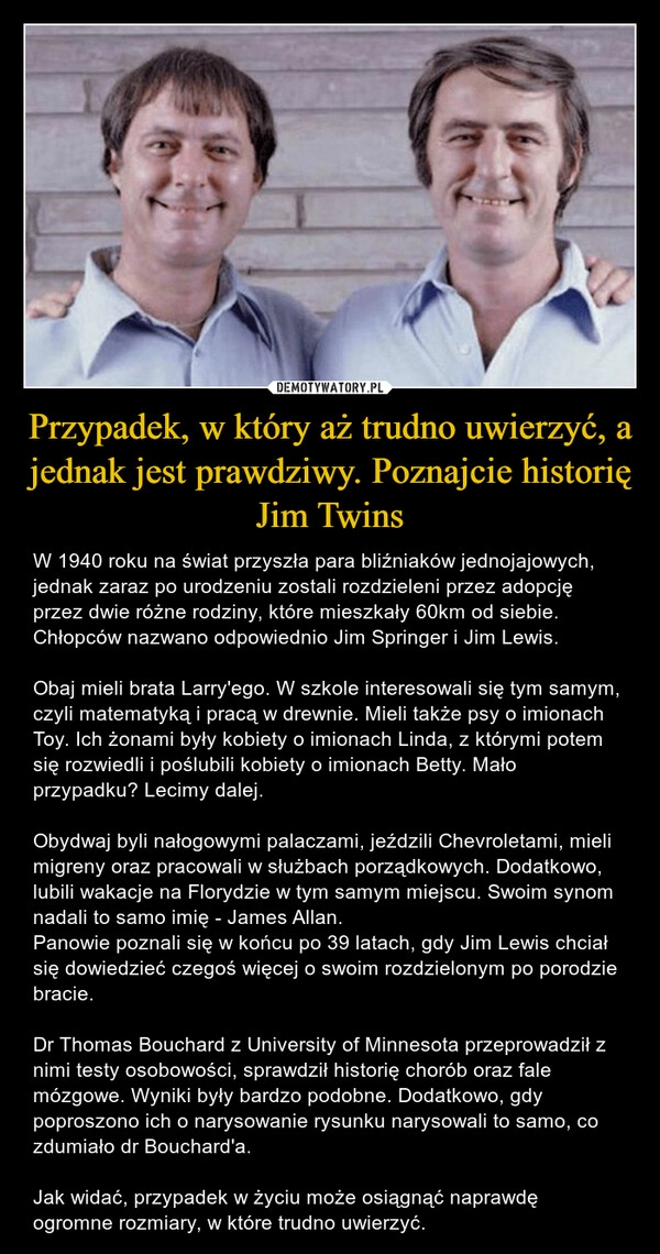 
    Przypadek, w który aż trudno uwierzyć, a jednak jest prawdziwy. Poznajcie historię Jim Twins