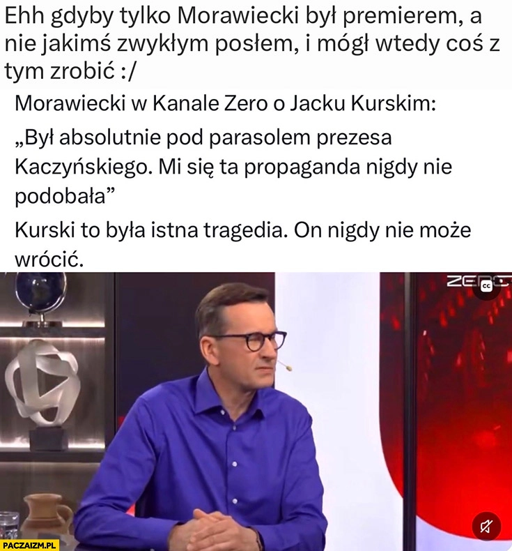 
    Gdyby tylko Morawiecki był premierem a nie jakimś zwykłym posłem i mógł wtedy coś zrobić z propaganda TVP
