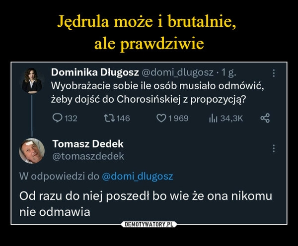 
    Jędrula może i brutalnie, 
ale prawdziwie