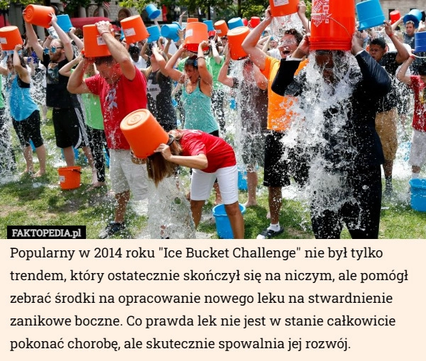 
    Popularny w 2014 roku "Ice Bucket Challenge" nie był tylko trendem...