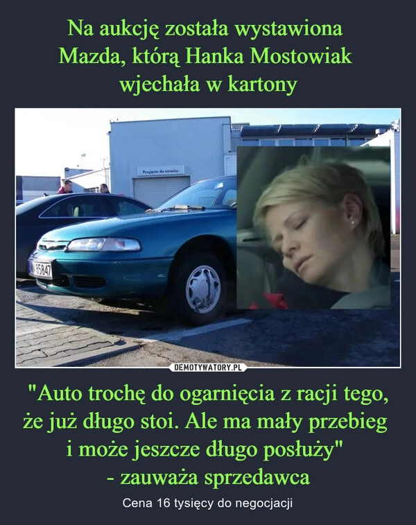 
    Na aukcję została wystawiona
Mazda, którą Hanka Mostowiak
wjechała w kartony "Auto trochę do ogarnięcia z racji tego, że już długo stoi. Ale ma mały przebieg
i może jeszcze długo posłuży"
- zauważa sprzedawca 