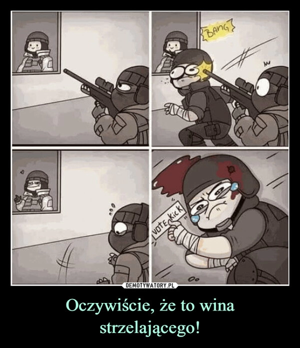 
    Oczywiście, że to wina strzelającego! 